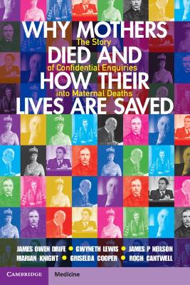 Why Mothers Died and How their Lives are Saved: The Story of Confidential Enquiries into Maternal Deaths by James Owen Drife