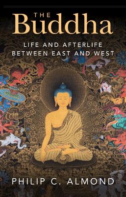 The Buddha: Life and Afterlife Between East and West by Philip C. Almond