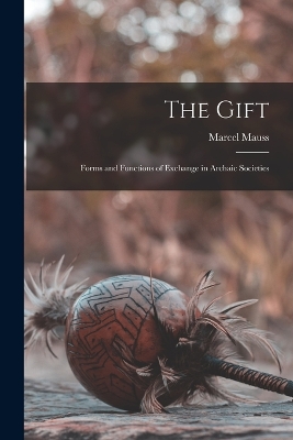 The The Gift; Forms and Functions of Exchange in Archaic Societies by Marcel Mauss