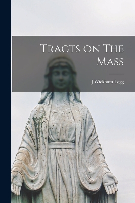 Tracts on The Mass by J Wickham Legg