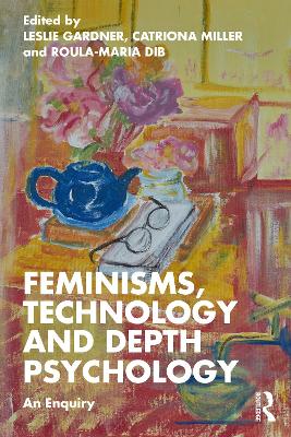 Feminisms, Technology and Depth Psychology: An Enquiry by Leslie Gardner