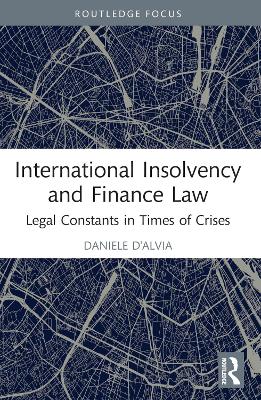 International Insolvency and Finance Law: Legal Constants in Times of Crises by Daniele D'Alvia