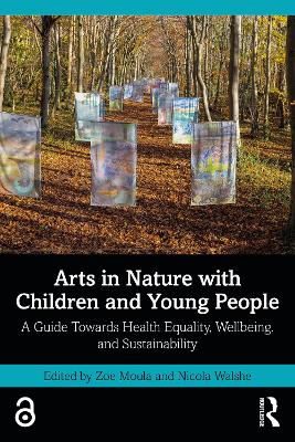 Arts in Nature with Children and Young People: A Guide Towards Health Equality, Wellbeing, and Sustainability by Zoe Moula