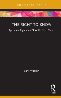 The Right to Know: Epistemic Rights and Why We Need Them by Lani Watson