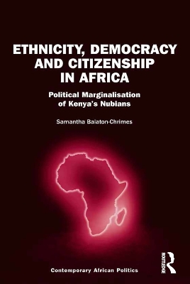 Ethnicity, Democracy and Citizenship in Africa: Political Marginalisation of Kenya's Nubians by Samantha Balaton-Chrimes