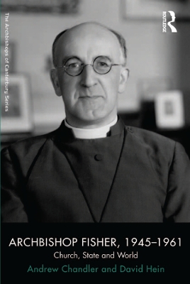 Archbishop Fisher, 1945–1961: Church, State and World by Andrew Chandler