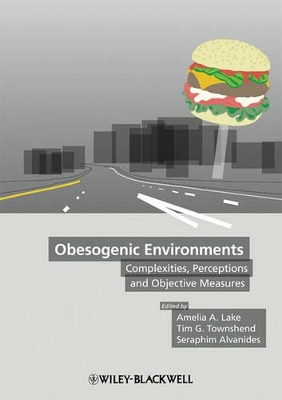 Obesogenic Environments: Complexities, Perceptions and Objective Measures by Amelia Lake