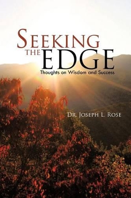 Seeking the Edge: Thoughts on Wisdom and Success by Dr Joseph L Rose