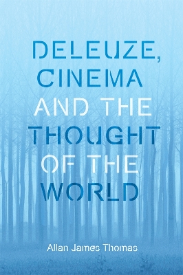 Deleuze, Cinema and the Thought of the World by Allan James Thomas