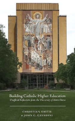 Building Catholic Higher Education: Unofficial Reflections from the University of Notre Dame book