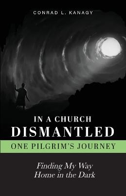 In a Church Dismantled-One Pilgrim's Journey: Finding My Way Home in the Dark book