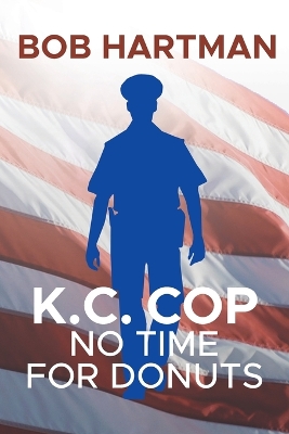 K.C. Cop: No Time for Donuts by Bob Hartman