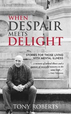 When Despair Meets Delight: Stories to cultivate hope for those battling mental illness book