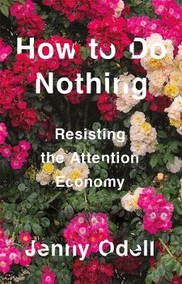 How To Do Nothing: Resisting the Attention Economy: Barack Obama Favourite Read & New York Times Bestseller by Jenny Odell