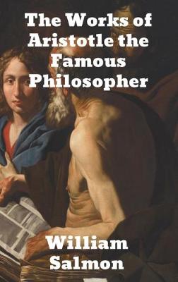 The Works of Aristotle the Famous Philosopher: Containing his Complete Masterpiece and Family Physician; his Experienced Midwife, his Book of Problems and his Remarks on Physiognomy book