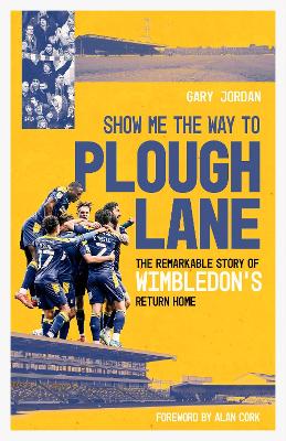 Show Me the Way to Plough Lane: The Remarkable Story of Wimbledon FC's Return Home book