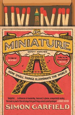 In Miniature: How Small Things Illuminate The World by Simon Garfield