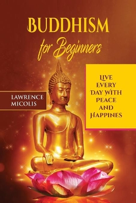Buddhism for Beginners: Live Every Day With Peace and Happiness book