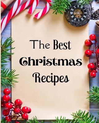 The Best Christmas Recipes: Over 100 Delicious and Important Christmas Recipes For You And Your Family book