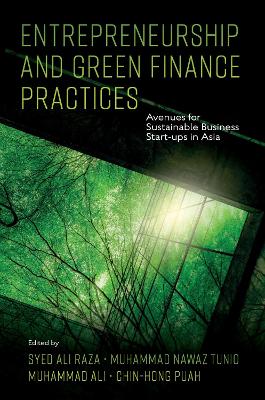 Entrepreneurship and Green Finance Practices: Avenues for Sustainable Business Start-ups in Asia by Syed Ali Raza