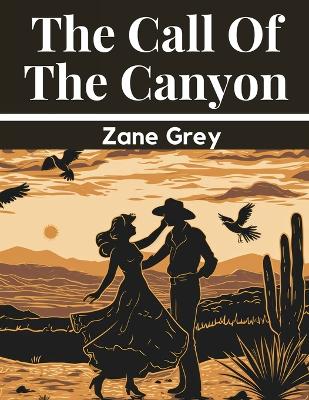 The Call Of The Canyon by Zane Grey