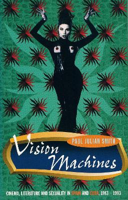 Vision Machines: Cinema, Literature and Sexuality in Spain and Cuba, 1983-1993 book