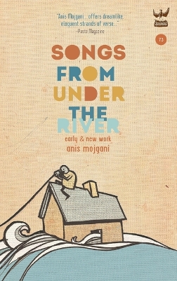 Songs from Under the River: A Poetry Collection of Early and New Work by Anis Mojgani