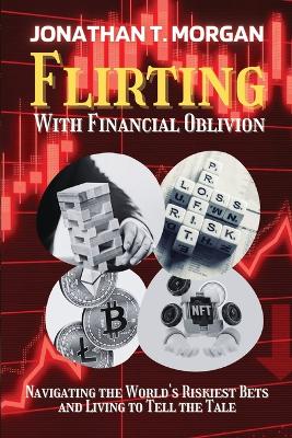 Flirting With Financial Oblivion: Navigating the World's Riskiest Bets and Living to Tell the Tale book