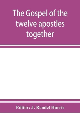 The The Gospel of the twelve apostles together with the apocalypses of each one of them by J Rendel Harris