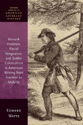 Berserk Violence, Racial Vengeance, and Settler Colonialism in American Writing from Franklin to Melville book