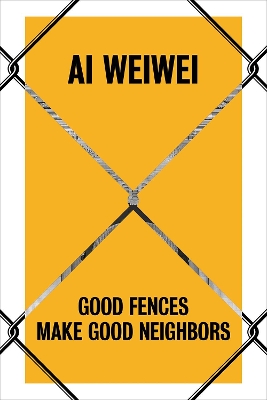 Ai Weiwei: Good Fences Make Good Neighbors book