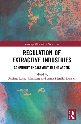 Regulation of Extractive Industries: Community Engagement in the Arctic by Rachael Lorna Johnstone