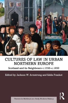 Cultures of Law in Urban Northern Europe: Scotland and its Neighbours c.1350–c.1650 by Jackson W. Armstrong