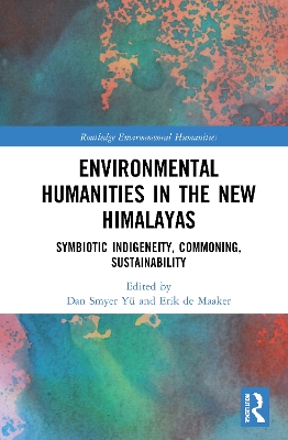 Environmental Humanities in the New Himalayas: Symbiotic Indigeneity, Commoning, Sustainability book