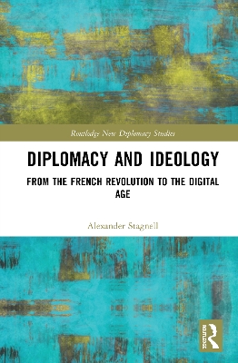 Diplomacy and Ideology: From the French Revolution to the Digital Age by Alexander Stagnell