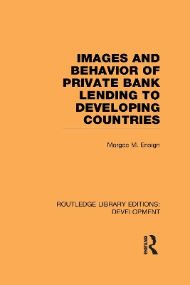 Images and Behaviour of Private Bank Lending to Developing Countries by Margee M. Ensign