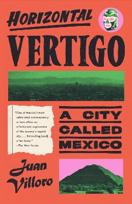 Horizontal Vertigo: A City Called Mexico by Juan Villoro