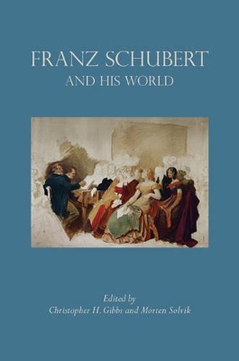 Franz Schubert and His World by Christopher H. Gibbs