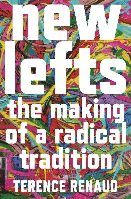 New Lefts: The Making of a Radical Tradition by Terence Renaud