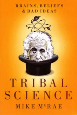 Tribal Science: Brains, Beliefs And Bad Ideas book