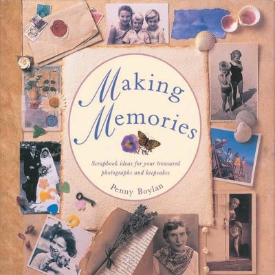 Making Memories: Scrapbook Ideas for Your Treasured Photographs and Keepsakes by Penny Boylan