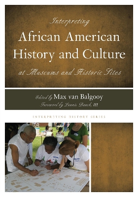 Interpreting African American History and Culture at Museums and Historic Sites by Max A. van Balgooy