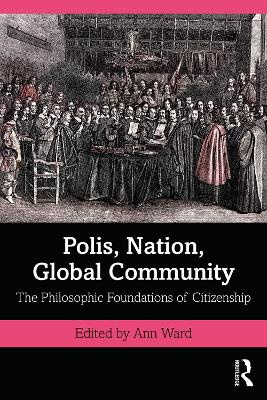 Polis, Nation, Global Community: The Philosophic Foundations of Citizenship by Ann Ward