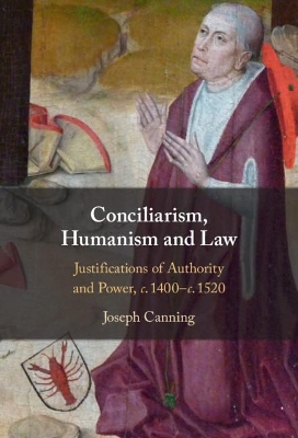 Conciliarism, Humanism and Law: Justifications of Authority and Power, c. 1400–c. 1520 book