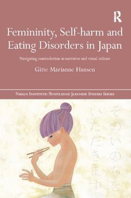 Femininity, Self-harm and Eating Disorders in Japan: Navigating contradiction in narrative and visual culture by Gitte Marianne Hansen