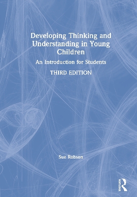 Developing Thinking and Understanding in Young Children: An Introduction for Students by Sue Robson