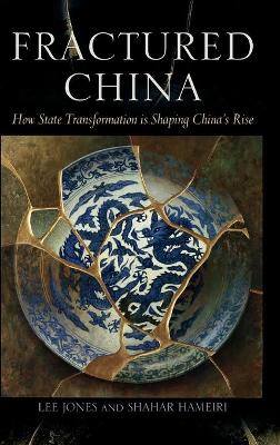 Fractured China: How State Transformation Is Shaping China's Rise by Lee Jones