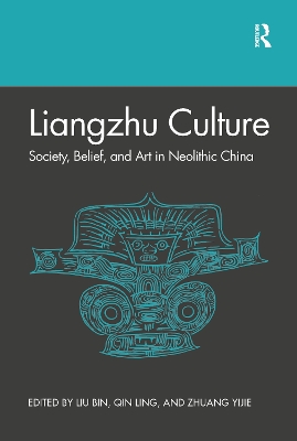 Liangzhu Culture: Society, Belief, and Art in Neolithic China by Bin Liu