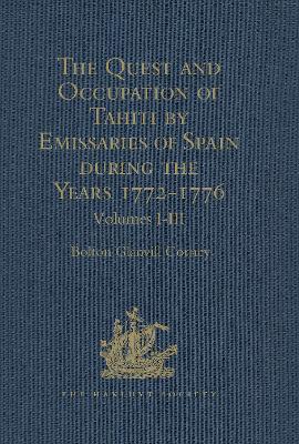 The The Quest and Occupation of Tahiti by Emissaries of Spain during the Years 1772-1776: Told in Despatches and other Contemporary Documents. Volumes I-III by Bolton Glanvill Corney