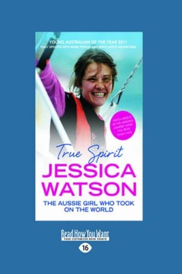 True Spirit: The Aussie Girl who took on the World by Jessica Watson